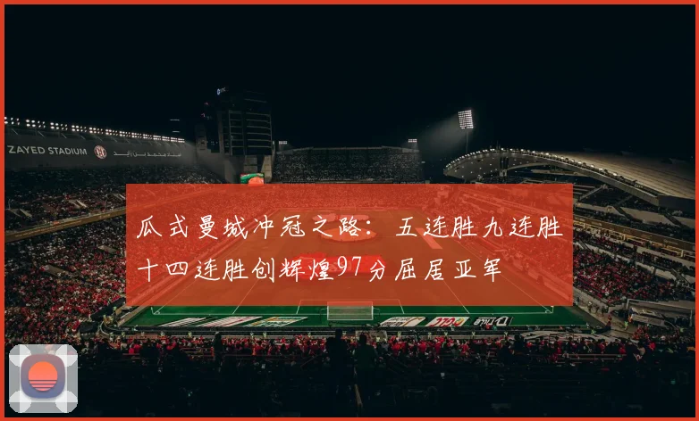 瓜式曼城冲冠之路：五连胜九连胜十四连胜创辉煌97分屈居亚军